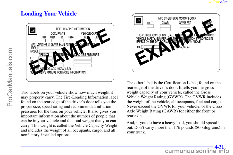 BUICK PARK AVENUE 1999  Owners Manual yellowblue     
4-31
Loading Your Vehicle
Two labels on your vehicle show how much weight it
may properly carry. The Tire
-Loading Information label
found on the rear edge of the drivers door tells y