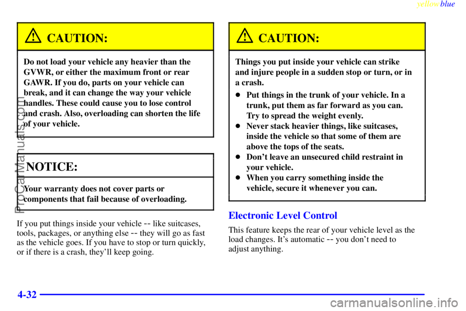 BUICK PARK AVENUE 1999  Owners Manual yellowblue     
4-32
CAUTION:
Do not load your vehicle any heavier than the
GVWR, or either the maximum front or rear
GAWR. If you do, parts on your vehicle can
break, and it can change the way your v