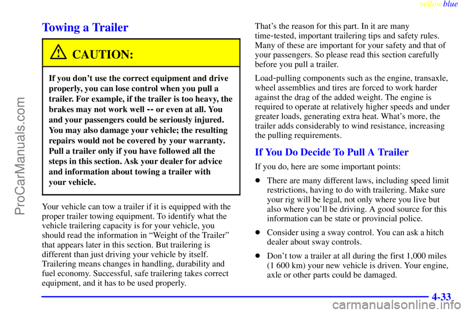 BUICK PARK AVENUE 1999  Owners Manual yellowblue     
4-33
Towing a Trailer
CAUTION:
If you dont use the correct equipment and drive
properly, you can lose control when you pull a
trailer. For example, if the trailer is too heavy, the
br