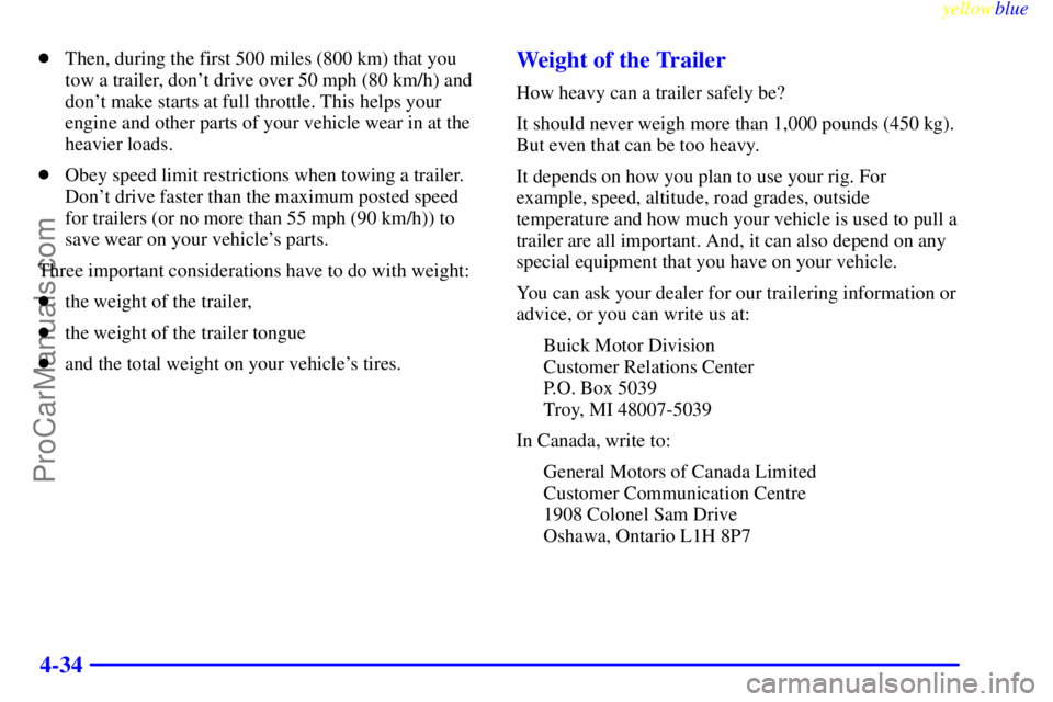 BUICK PARK AVENUE 1999  Owners Manual yellowblue     
4-34
Then, during the first 500 miles (800 km) that you
tow a trailer, dont drive over 50 mph (80 km/h) and
dont make starts at full throttle. This helps your
engine and other parts