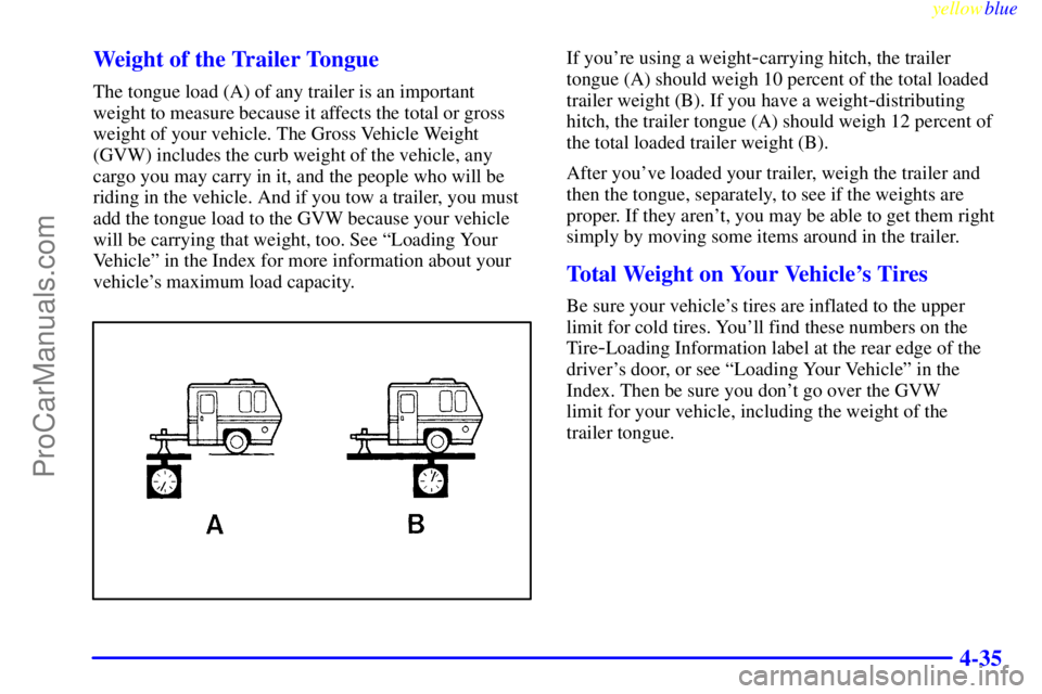 BUICK PARK AVENUE 1999  Owners Manual yellowblue     
4-35 Weight of the Trailer Tongue
The tongue load (A) of any trailer is an important
weight to measure because it affects the total or gross
weight of your vehicle. The Gross Vehicle W