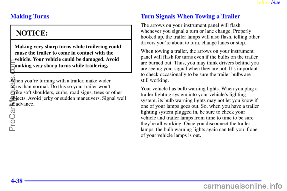 BUICK PARK AVENUE 1999 Owners Manual yellowblue
4-38 Making Turns
NOTICE:
Making very sharp turns while trailering could
cause the trailer to come in contact with the
vehicle. Your vehicle could be damaged. Avoid
making very sharp t BUICK PARK AVENUE 1999 Owners Manual yellowblue
4-38 Making Turns
NOTICE:
Making very sharp turns while trailering could
cause the trailer to come in contact with the
vehicle. Your vehicle could be damaged. Avoid
making very sharp t