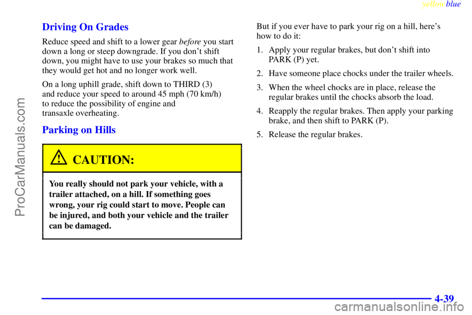 BUICK PARK AVENUE 1999 Owners Manual yellowblue
4-39 Driving On Grades
Reduce speed and shift to a lower gear before you start
down a long or steep downgrade. If you dont shift
down, you might have to use your brakes so much that
t BUICK PARK AVENUE 1999 Owners Manual yellowblue
4-39 Driving On Grades
Reduce speed and shift to a lower gear before you start
down a long or steep downgrade. If you dont shift
down, you might have to use your brakes so much that
t
