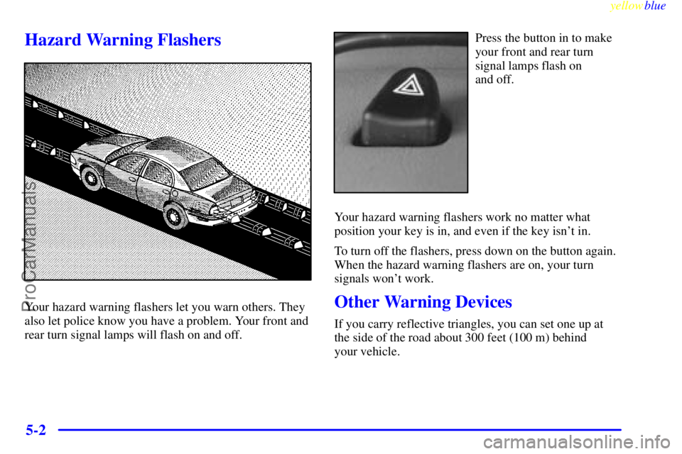 BUICK PARK AVENUE 1999  Owners Manual yellowblue     
5-2
Hazard Warning Flashers
Your hazard warning flashers let you warn others. They
also let police know you have a problem. Your front and
rear turn signal lamps will flash on and off.