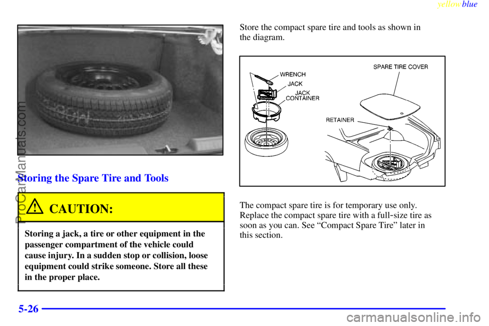 BUICK PARK AVENUE 1999  Owners Manual yellowblue     
5-26
Storing the Spare Tire and Tools
CAUTION:
Storing a jack, a tire or other equipment in the
passenger compartment of the vehicle could
cause injury. In a sudden stop or collision, 