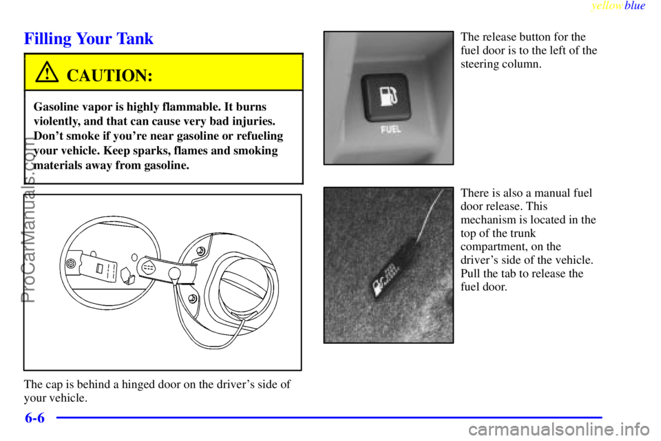 BUICK PARK AVENUE 1999  Owners Manual yellowblue     
6-6
Filling Your Tank
CAUTION:
Gasoline vapor is highly flammable. It burns
violently, and that can cause very bad injuries.
Dont smoke if youre near gasoline or refueling
your vehic