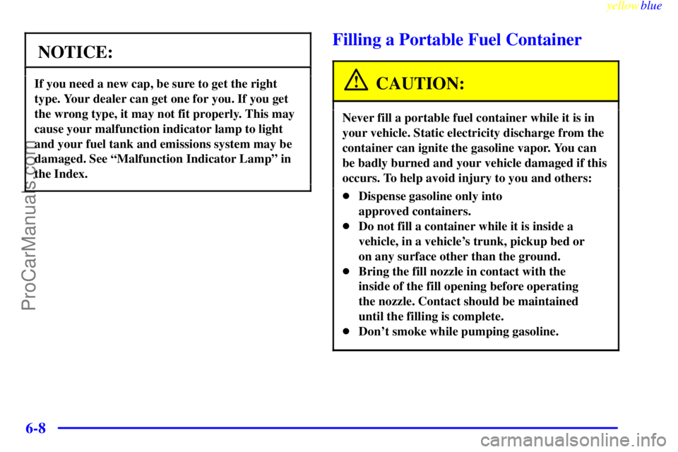BUICK PARK AVENUE 1999 Owners Manual yellowblue
6-8
NOTICE:
If you need a new cap, be sure to get the right
type. Your dealer can get one for you. If you get
the wrong type, it may not fit properly. This may
cause your malfunction i BUICK PARK AVENUE 1999 Owners Manual yellowblue
6-8
NOTICE:
If you need a new cap, be sure to get the right
type. Your dealer can get one for you. If you get
the wrong type, it may not fit properly. This may
cause your malfunction i