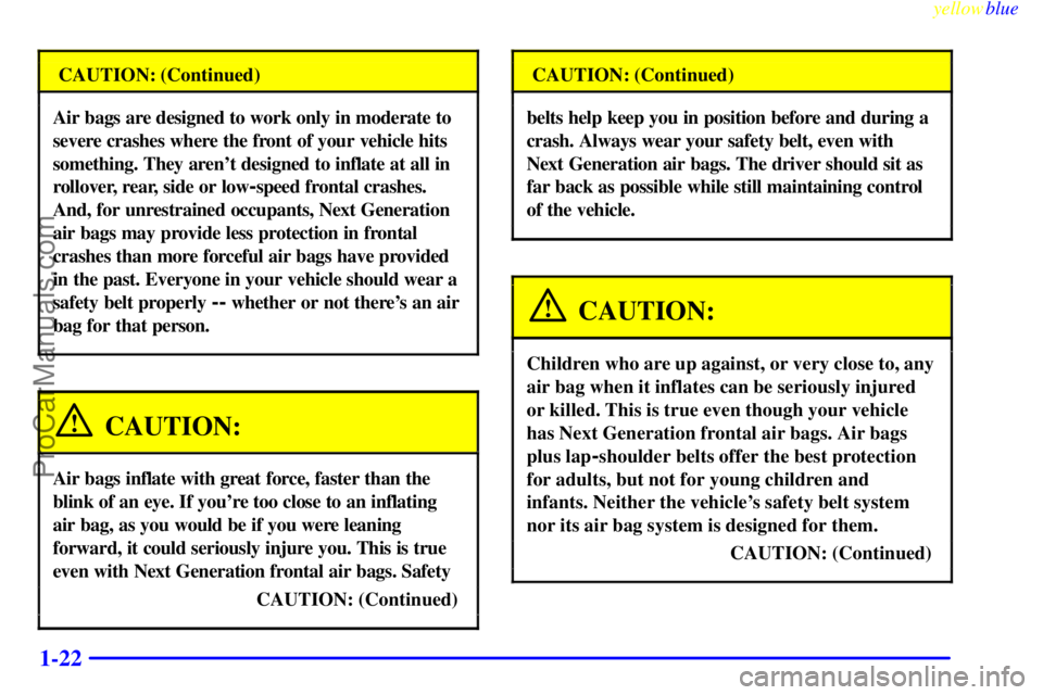 BUICK PARK AVENUE 1999 Owners Manual yellowblue
1-22
CAUTION: (Continued)
Air bags are designed to work only in moderate to
severe crashes where the front of your vehicle hits
something. They arent designed to inflate at all in
rol BUICK PARK AVENUE 1999 Owners Manual yellowblue
1-22
CAUTION: (Continued)
Air bags are designed to work only in moderate to
severe crashes where the front of your vehicle hits
something. They arent designed to inflate at all in
rol