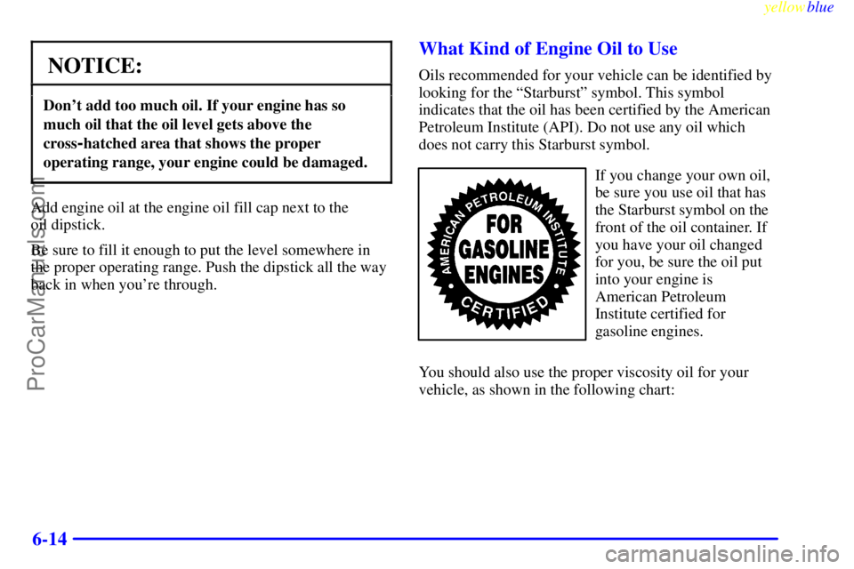 BUICK PARK AVENUE 1999 Owners Manual yellowblue
6-14
NOTICE:
Dont add too much oil. If your engine has so
much oil that the oil level gets above the
cross
-hatched area that shows the proper
operating range, your engine could be da BUICK PARK AVENUE 1999 Owners Manual yellowblue
6-14
NOTICE:
Dont add too much oil. If your engine has so
much oil that the oil level gets above the
cross
-hatched area that shows the proper
operating range, your engine could be da