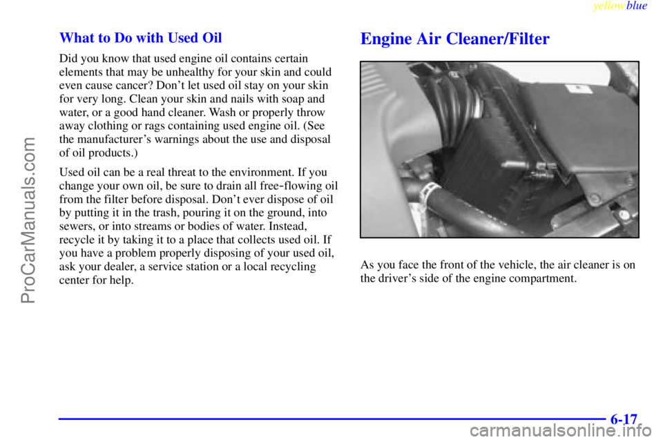BUICK PARK AVENUE 1999  Owners Manual yellowblue     
6-17 What to Do with Used Oil
Did you know that used engine oil contains certain
elements that may be unhealthy for your skin and could
even cause cancer? Dont let used oil stay on yo