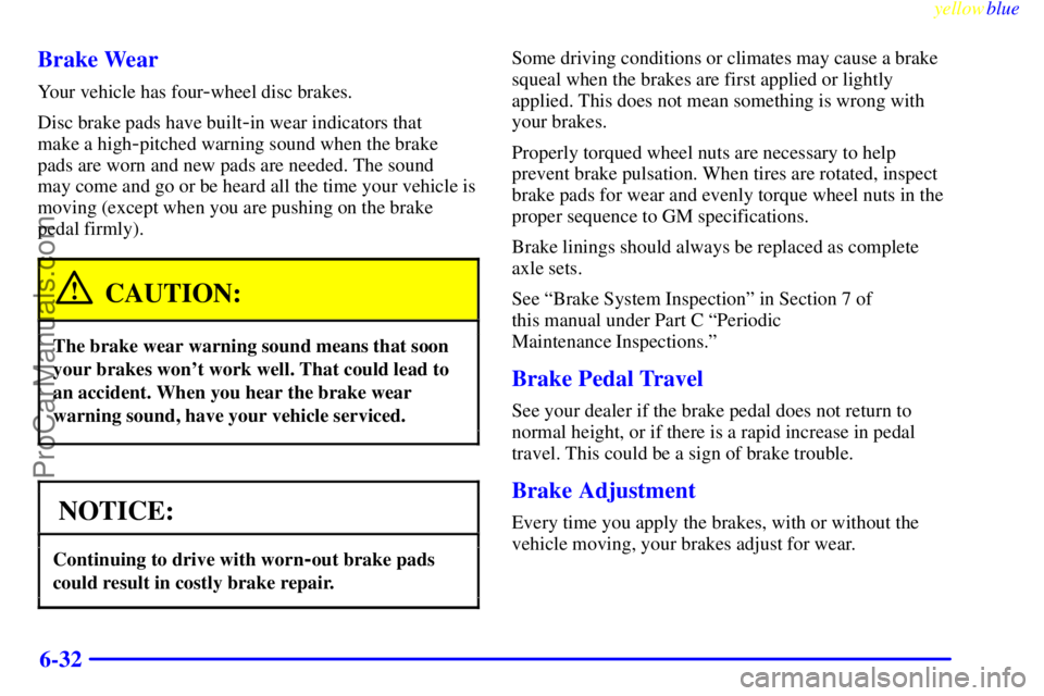 BUICK PARK AVENUE 1999 Owners Manual yellowblue
6-32 Brake Wear
Your vehicle has four-wheel disc brakes.
Disc brake pads have built
-in wear indicators that
make a high
-pitched warning sound when the brake
pads are worn and new pa BUICK PARK AVENUE 1999 Owners Manual yellowblue
6-32 Brake Wear
Your vehicle has four-wheel disc brakes.
Disc brake pads have built
-in wear indicators that
make a high
-pitched warning sound when the brake
pads are worn and new pa