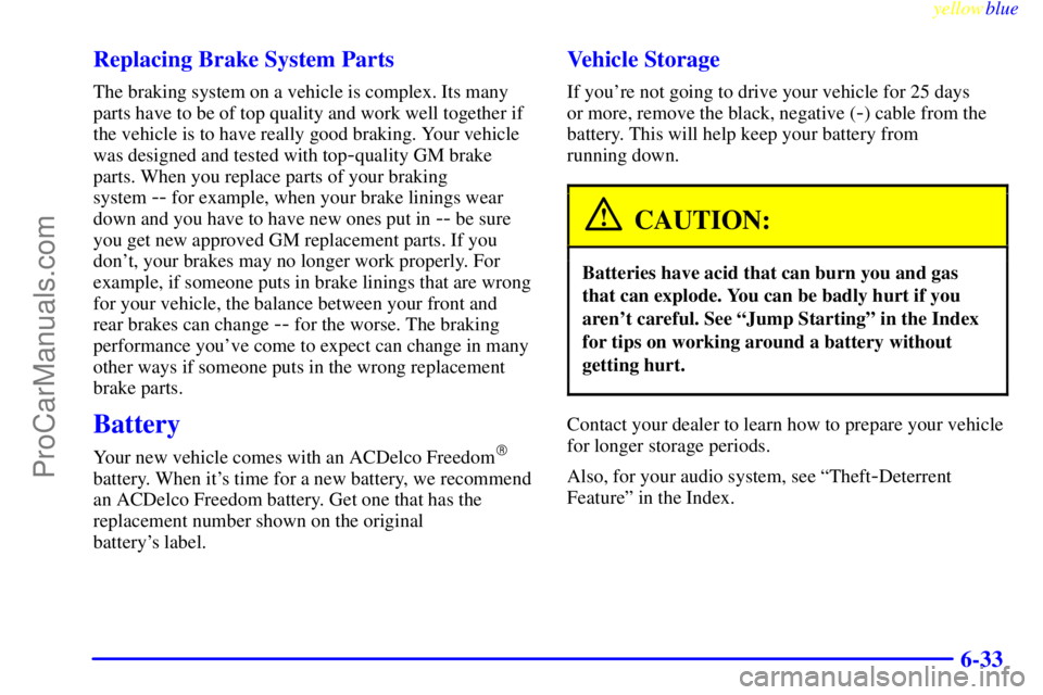 BUICK PARK AVENUE 1999 Owners Manual yellowblue
6-33 Replacing Brake System Parts
The braking system on a vehicle is complex. Its many
parts have to be of top quality and work well together if
the vehicle is to have really good brak BUICK PARK AVENUE 1999 Owners Manual yellowblue
6-33 Replacing Brake System Parts
The braking system on a vehicle is complex. Its many
parts have to be of top quality and work well together if
the vehicle is to have really good brak