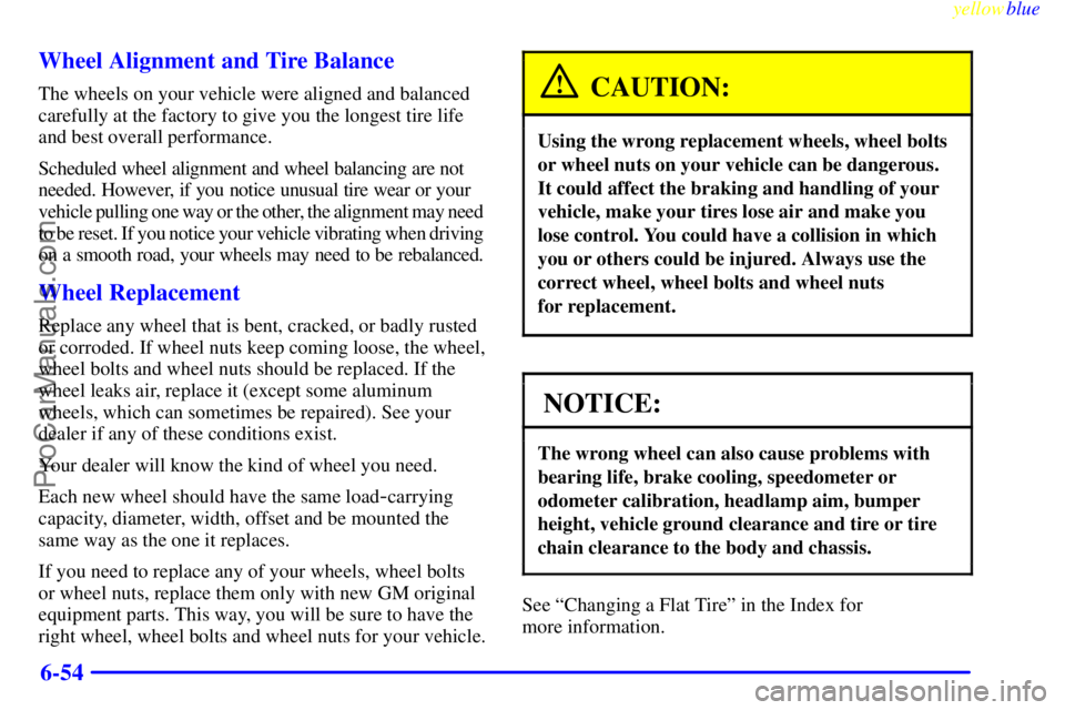 BUICK PARK AVENUE 1999  Owners Manual yellowblue     
6-54 Wheel Alignment and Tire Balance
The wheels on your vehicle were aligned and balanced
carefully at the factory to give you the longest tire life
and best overall performance.
Sche