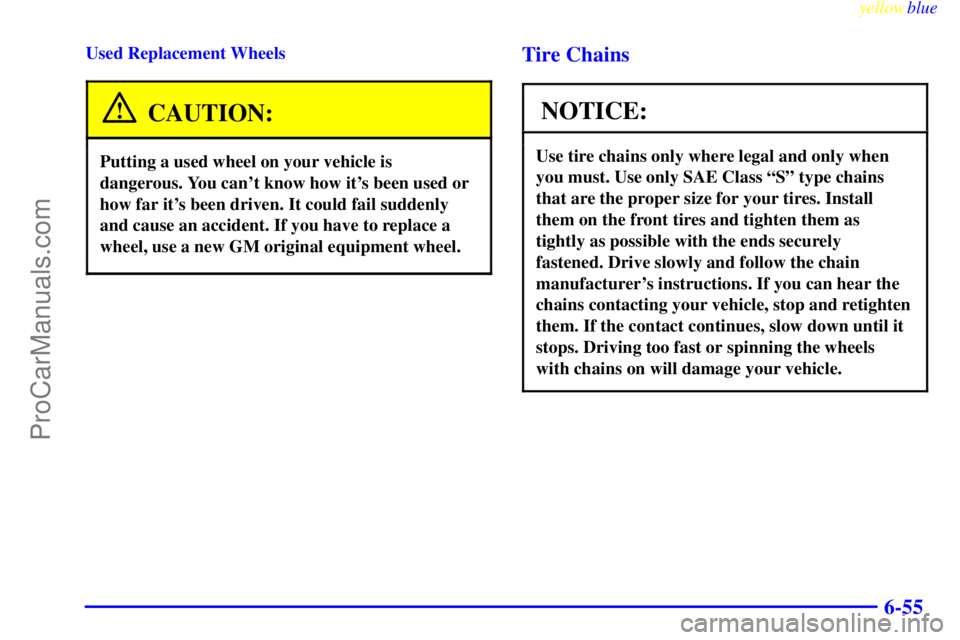 BUICK PARK AVENUE 1999  Owners Manual yellowblue     
6-55
Used Replacement Wheels
CAUTION:
Putting a used wheel on your vehicle is
dangerous. You cant know how its been used or
how far its been driven. It could fail suddenly
and cause