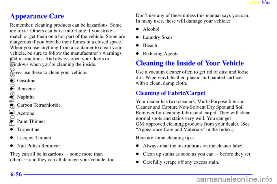 BUICK PARK AVENUE 1999  Owners Manual yellowblue     
6-56
Appearance Care
Remember, cleaning products can be hazardous. Some
are toxic. Others can burst into flame if you strike a
match or get them on a hot part of the vehicle. Some are
