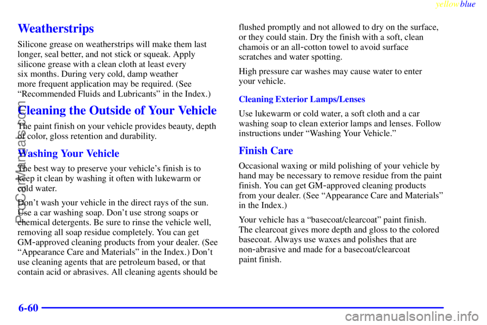 BUICK PARK AVENUE 1999  Owners Manual yellowblue     
6-60
Weatherstrips
Silicone grease on weatherstrips will make them last
longer, seal better, and not stick or squeak. Apply
silicone grease with a clean cloth at least every 
six month