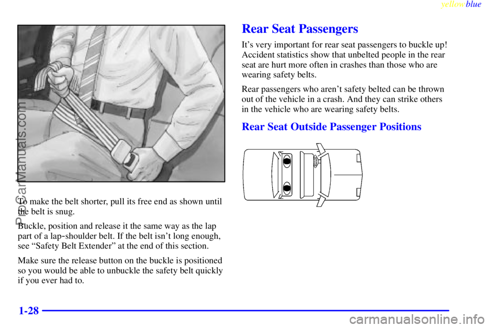 BUICK PARK AVENUE 1999  Owners Manual yellowblue     
1-28
To make the belt shorter, pull its free end as shown until
the belt is snug.
Buckle, position and release it the same way as the lap
part of a lap
-shoulder belt. If the belt isn