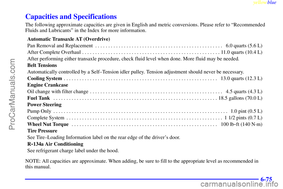 BUICK PARK AVENUE 1999  Owners Manual yellowblue     
6-75
Capacities and Specifications
The following approximate capacities are given in English and metric conversions. Please refer to ªRecommended
Fluids and Lubricantsº in the Index 