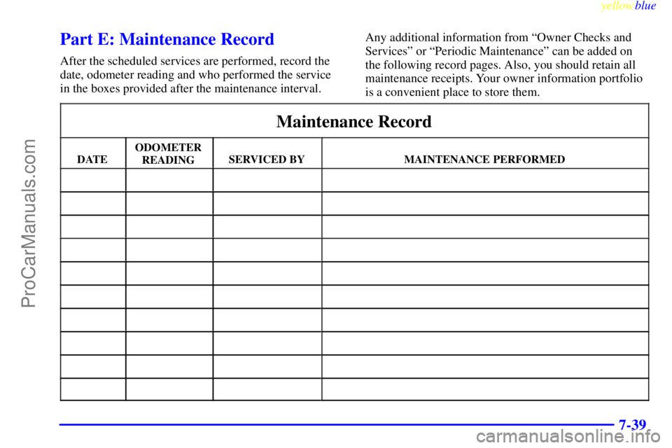 BUICK PARK AVENUE 1999  Owners Manual yellowblue     
7-39
Part E: Maintenance Record
After the scheduled services are performed, record the
date, odometer reading and who performed the service
in the boxes provided after the maintenance 