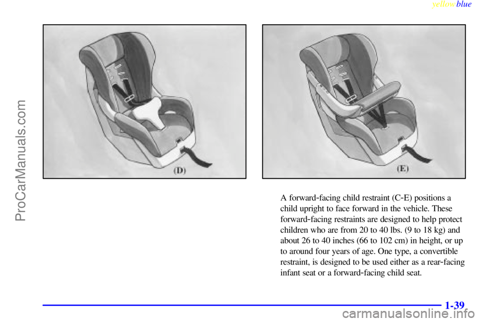 BUICK PARK AVENUE 1999  Owners Manual yellowblue     
1-39
A forward-facing child restraint (C-E) positions a
child upright to face forward in the vehicle. These
forward
-facing restraints are designed to help protect
children who are fro