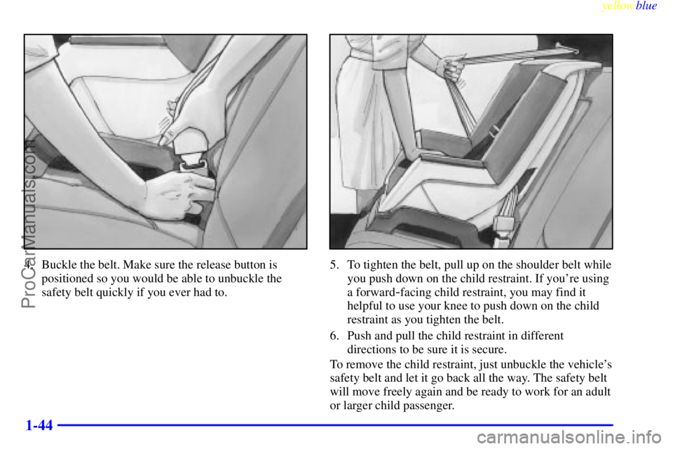 BUICK PARK AVENUE 1999  Owners Manual yellowblue     
1-44
4. Buckle the belt. Make sure the release button is
positioned so you would be able to unbuckle the
safety belt quickly if you ever had to.5. To tighten the belt, pull up on the s