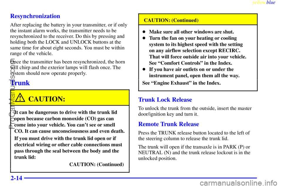 BUICK PARK AVENUE 1999 Owners Manual yellowblue
2-14 Resynchronization
After replacing the battery in your transmitter, or if only
the instant alarm works, the transmitter needs to be
resynchronized to the receiver. Do this by press BUICK PARK AVENUE 1999 Owners Manual yellowblue
2-14 Resynchronization
After replacing the battery in your transmitter, or if only
the instant alarm works, the transmitter needs to be
resynchronized to the receiver. Do this by press
