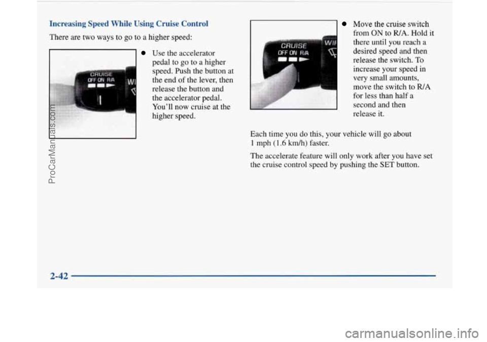 BUICK PARK AVENUE 1997  Owners Manual Increasing Speed While  Using Cruise Control 
There are two ways to go to a higher  speed: 
Use the accelerator 
pedal to 
go to a higher 
speed.  Push the button  at 
the  end  of the lever, then 
re
