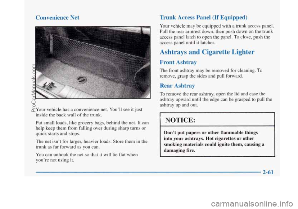 BUICK PARK AVENUE 1997 Owners Manual Convenience Net
Your vehicle has a convenience net. You’ll see it just
inside the back wall
of the trunk.
Put small loads, like grocery bags, behind the net. It can
help keep them fr BUICK PARK AVENUE 1997 Owners Manual Convenience Net
Your vehicle has a convenience net. You’ll see it just
inside the back wall
of the trunk.
Put small loads, like grocery bags, behind the net. It can
help keep them fr