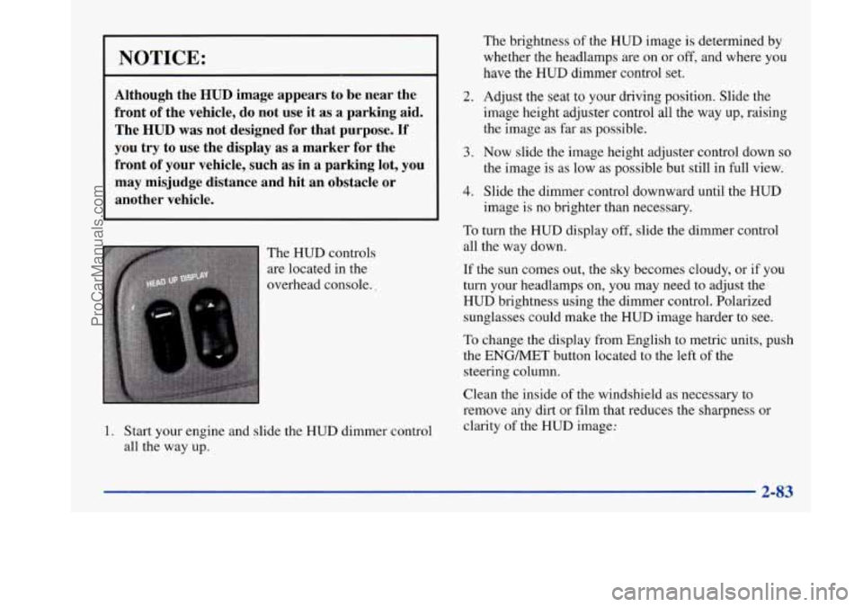 BUICK PARK AVENUE 1997 Owners Manual I NOTICE:
Although the HUD image appears to be near the
front
of the vehicle, do not use it as a parking aid.
The
HUD was not designed for that purpose. If
you try to use t BUICK PARK AVENUE 1997 Owners Manual I NOTICE:
Although the HUD image appears to be near the
front
of the vehicle, do not use it as a parking aid.
The
HUD was not designed for that purpose. If
you try to use t