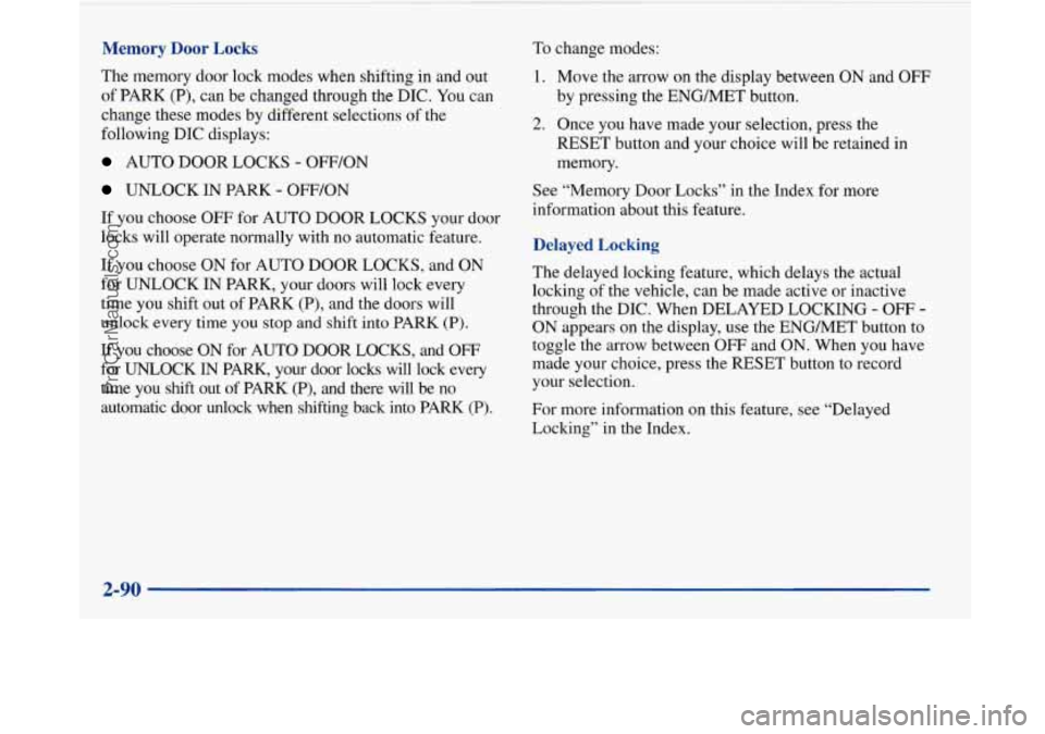 BUICK PARK AVENUE 1997 Owners Manual Memory Door Locks
The memory door lock modes when shifting in and out
of PARK (P), can be changed through the DIC. You can
change these modes by different selections of the
following DIC BUICK PARK AVENUE 1997 Owners Manual Memory Door Locks
The memory door lock modes when shifting in and out
of PARK (P), can be changed through the DIC. You can
change these modes by different selections of the
following DIC