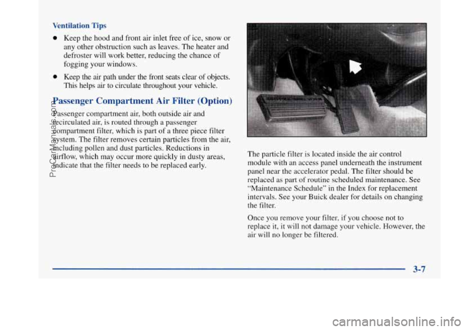 BUICK PARK AVENUE 1997 Owners Manual Ventilation Tips
0 Keep the hood and front air inlet free of ice, snow or
any other obstruction such as leaves. The heater and
defroster will work better, reducing the chance of
fog BUICK PARK AVENUE 1997 Owners Manual Ventilation Tips
0 Keep the hood and front air inlet free of ice, snow or
any other obstruction such as leaves. The heater and
defroster will work better, reducing the chance of
fog