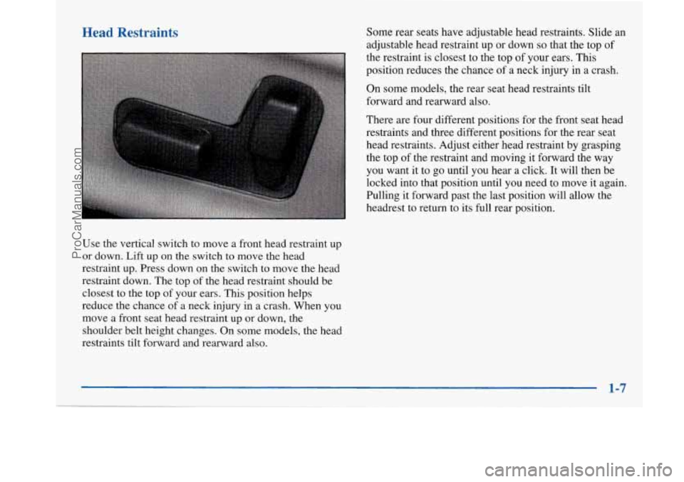 BUICK PARK AVENUE 1997 Owners Manual Head Restraints
Use the vertical switch to move a front head restraint up
or down. Lift up on the switch to move the head
restraint up. Press down on the switch to move the head
restraint dow BUICK PARK AVENUE 1997 Owners Manual Head Restraints
Use the vertical switch to move a front head restraint up
or down. Lift up on the switch to move the head
restraint up. Press down on the switch to move the head
restraint dow