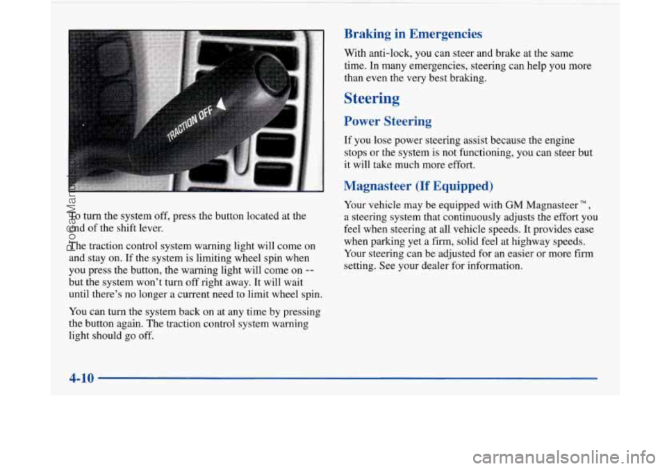 BUICK PARK AVENUE 1997 Owners Manual To turn the system off, press the button located at the
end of the shift lever.
The traction control system warning light will come on
and stay on. If the system is limiting wh BUICK PARK AVENUE 1997 Owners Manual To turn the system off, press the button located at the
end of the shift lever.
The traction control system warning light will come on
and stay on. If the system is limiting wh