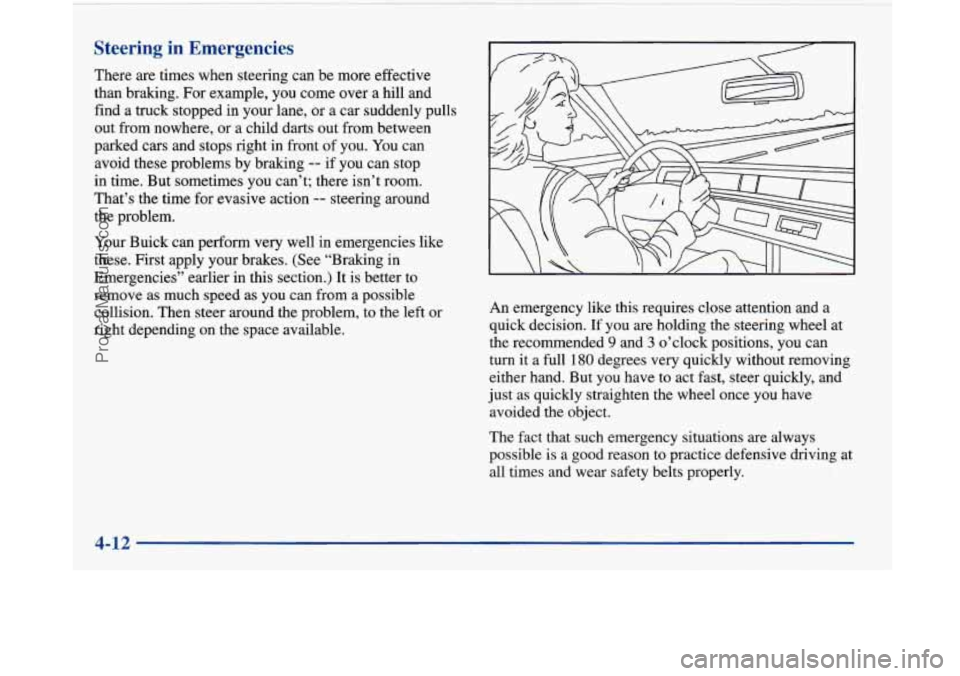 BUICK PARK AVENUE 1997 Owners Manual Steering in Emergencies
There are times when steering can be more effective
than braking. For example, you come over
a hill and
find a truck stopped in your lane, or a car suddenly pull BUICK PARK AVENUE 1997 Owners Manual Steering in Emergencies
There are times when steering can be more effective
than braking. For example, you come over
a hill and
find a truck stopped in your lane, or a car suddenly pull