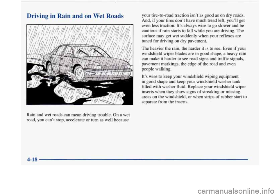 BUICK PARK AVENUE 1997 Owners Manual Driving in Rain and on Wet Roads
Rain and wet roads can mean driving trouble. On a wet
road, you can’t stop, accelerate or turn as well because your
tire-to-road traction isn’t as g BUICK PARK AVENUE 1997 Owners Manual Driving in Rain and on Wet Roads
Rain and wet roads can mean driving trouble. On a wet
road, you can’t stop, accelerate or turn as well because your
tire-to-road traction isn’t as g
