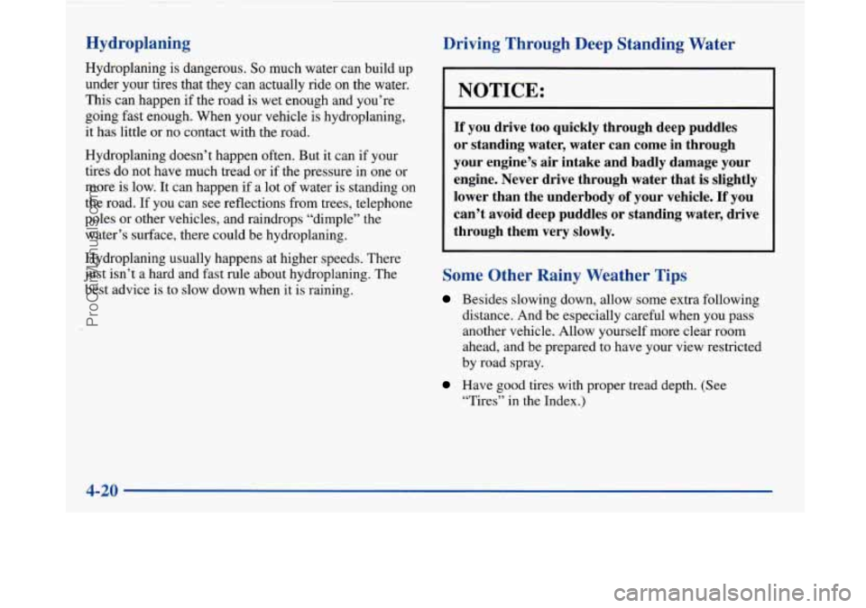 BUICK PARK AVENUE 1997 Owners Manual Hydroplaning
Hydroplaning is dangerous. So much water can build up
under your tires that they can actually ride on the water.
This can happen
if the road is wet enough and you’re
going fa BUICK PARK AVENUE 1997 Owners Manual Hydroplaning
Hydroplaning is dangerous. So much water can build up
under your tires that they can actually ride on the water.
This can happen
if the road is wet enough and you’re
going fa