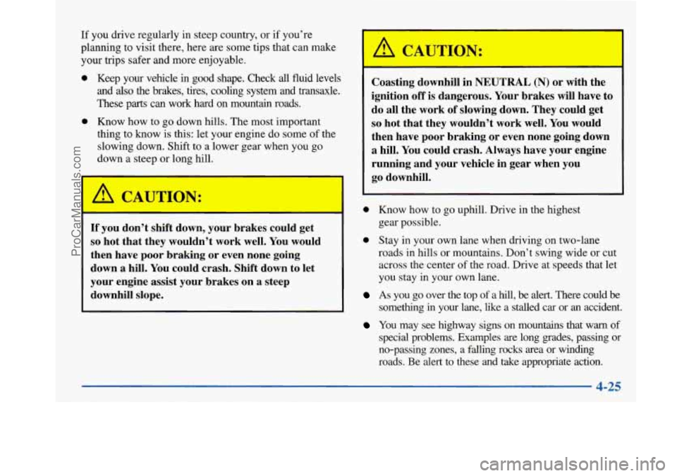 BUICK PARK AVENUE 1997 Owners Manual If you drive regularly in steep country, or if you’re
planning to visit there, here are some tips that can make
your trips safer and more enjoyable.
0 Keep your vehicle in good shape. BUICK PARK AVENUE 1997 Owners Manual If you drive regularly in steep country, or if you’re
planning to visit there, here are some tips that can make
your trips safer and more enjoyable.
0 Keep your vehicle in good shape.