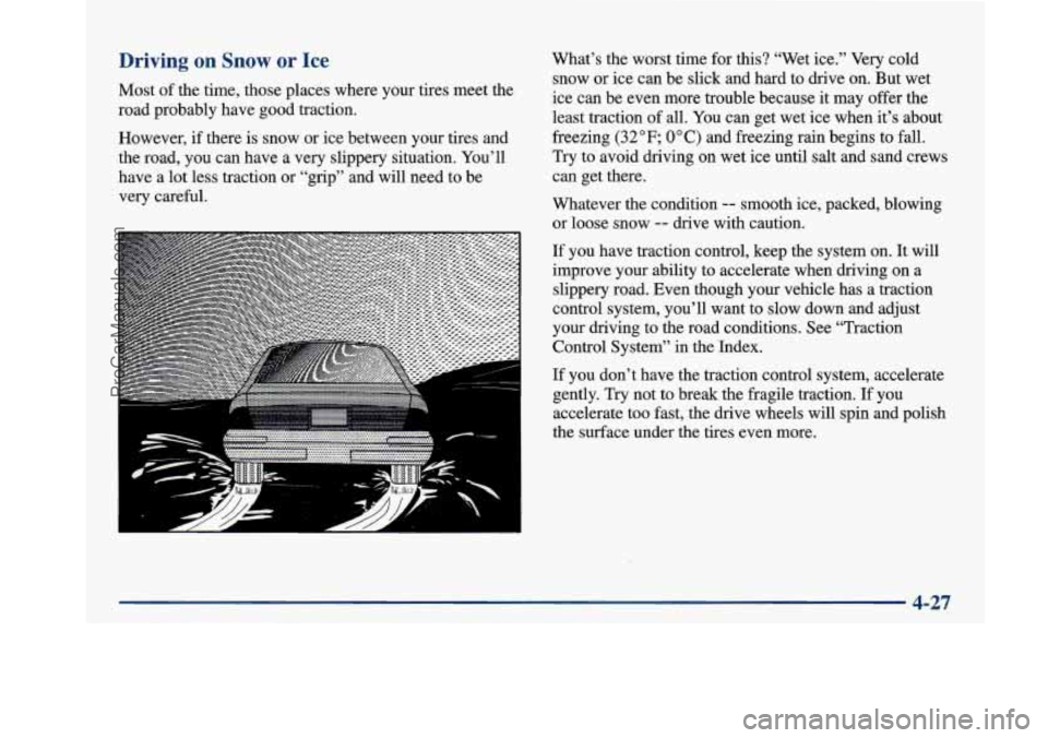 BUICK PARK AVENUE 1997 Owners Manual Driving on Snow or Ice
Most of the time, those places where your tires meet the
road probably have
good traction.
However,
if there is snow or ice between your tires and
the road, BUICK PARK AVENUE 1997 Owners Manual Driving on Snow or Ice
Most of the time, those places where your tires meet the
road probably have
good traction.
However,
if there is snow or ice between your tires and
the road,