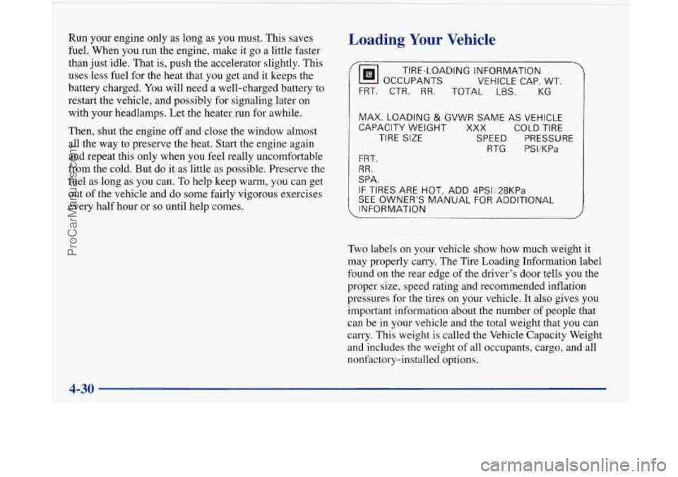 BUICK PARK AVENUE 1997 Owners Manual Run your engine only as long as you must. This saves
fuel. When you run the engine, make it go a little faster
than just idle. That
is, push the accelerator slightly. This
uses less BUICK PARK AVENUE 1997 Owners Manual Run your engine only as long as you must. This saves
fuel. When you run the engine, make it go a little faster
than just idle. That
is, push the accelerator slightly. This
uses less