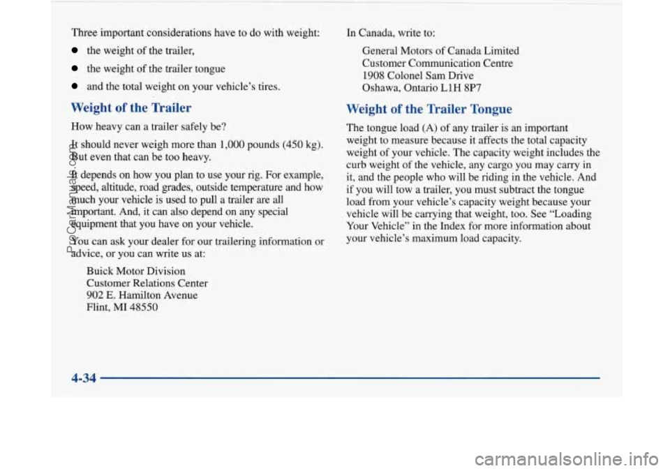 BUICK PARK AVENUE 1997 Owners Manual Three important considerations have to do with weight:
the weight of the trailer,
the weight of the trailer tongue
and the total weight on your vehicle’s tires.
Weight of the Tra BUICK PARK AVENUE 1997 Owners Manual Three important considerations have to do with weight:
the weight of the trailer,
the weight of the trailer tongue
and the total weight on your vehicle’s tires.
Weight of the Tra