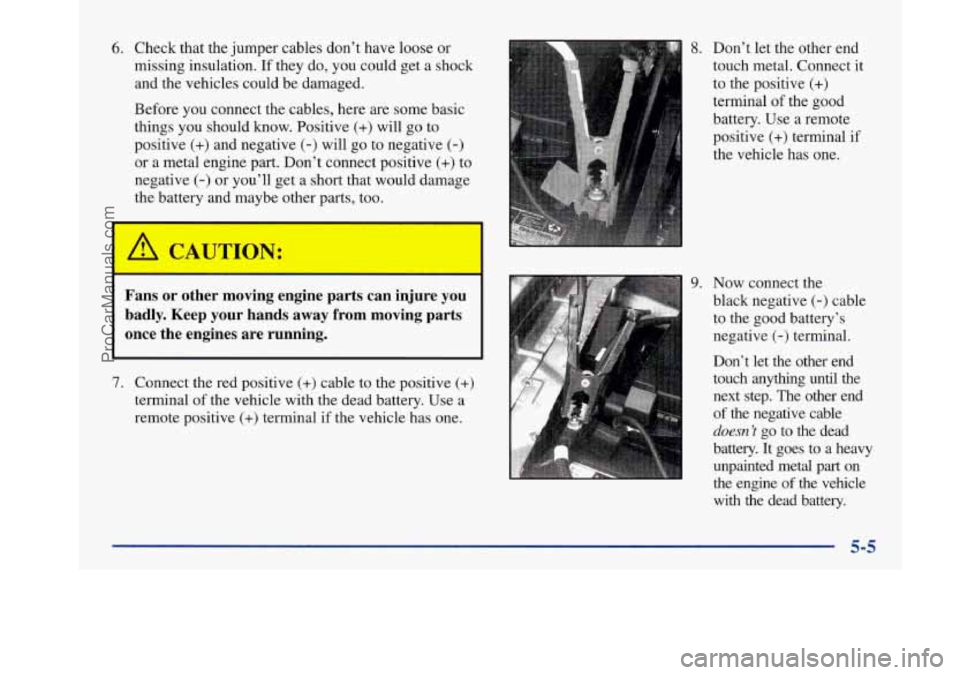 BUICK PARK AVENUE 1997 Owners Manual 6. Check that the jumper cables don’t have loose or
missing insulation. If they do, you could get a shock
and the vehicles could be damaged.
Before you connect the cables, here are BUICK PARK AVENUE 1997 Owners Manual 6. Check that the jumper cables don’t have loose or
missing insulation. If they do, you could get a shock
and the vehicles could be damaged.
Before you connect the cables, here are