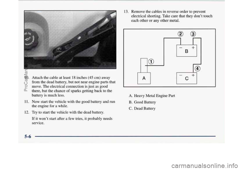 BUICK PARK AVENUE 1997  Owners Manual 10. Attach the cable at least 18 inches (45 cm) away 
from the dead  battery,  but not near  engine parts that 
move.  The electrical connection is  just as  good 
there, but the chance 
of sparks get