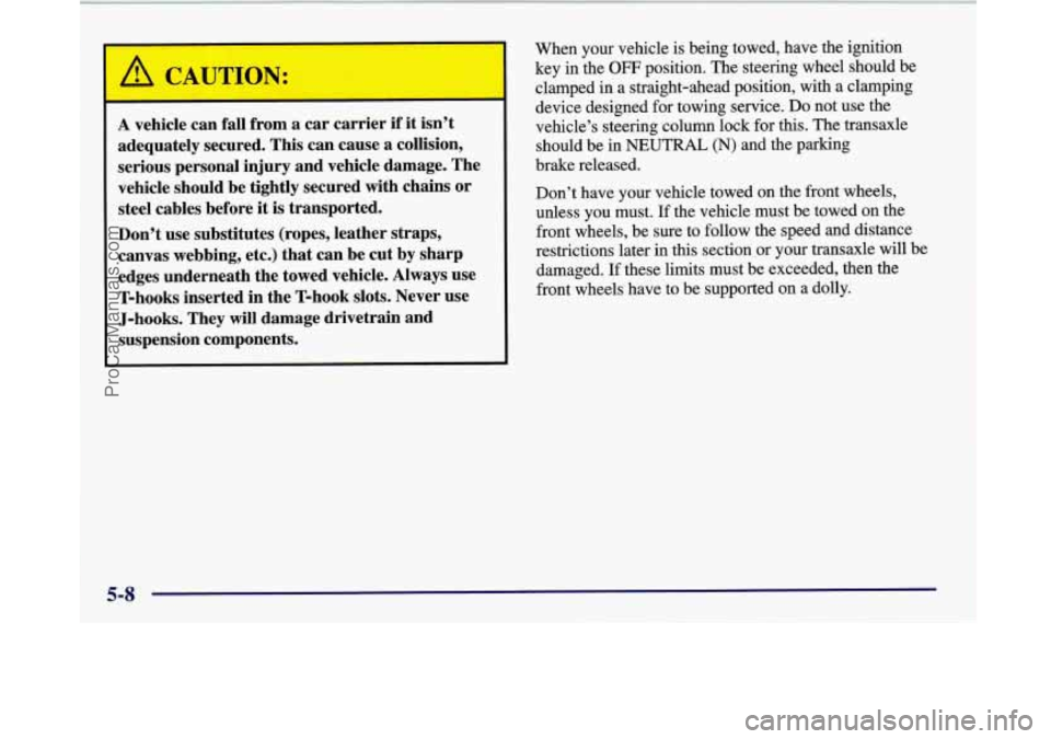 BUICK PARK AVENUE 1997 Owners Manual A vehicle can fall from a car carrier if it isn’t
adequately secured. This can cause a collision,
serious personal injury and vehicle damage. The
vehicle should be tightly secure BUICK PARK AVENUE 1997 Owners Manual A vehicle can fall from a car carrier if it isn’t
adequately secured. This can cause a collision,
serious personal injury and vehicle damage. The
vehicle should be tightly secure