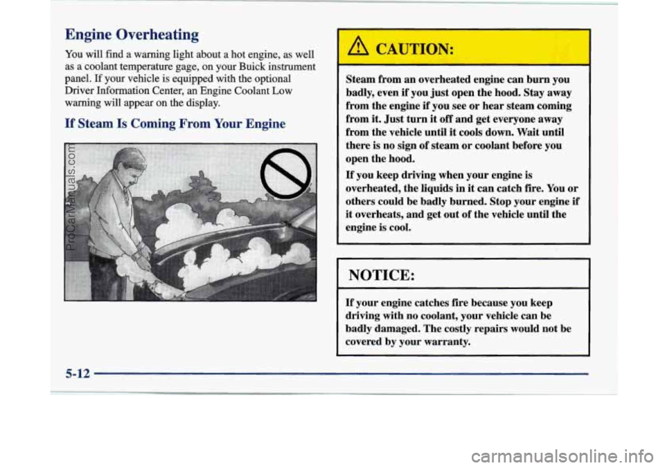 BUICK PARK AVENUE 1997 Owners Manual Engine Overheating
You will find a warning light about a hot engine, as well
as a coolant temperature gage,
on your Buick instrument
panel.
If your vehicle is equipped with the optio BUICK PARK AVENUE 1997 Owners Manual Engine Overheating
You will find a warning light about a hot engine, as well
as a coolant temperature gage,
on your Buick instrument
panel.
If your vehicle is equipped with the optio