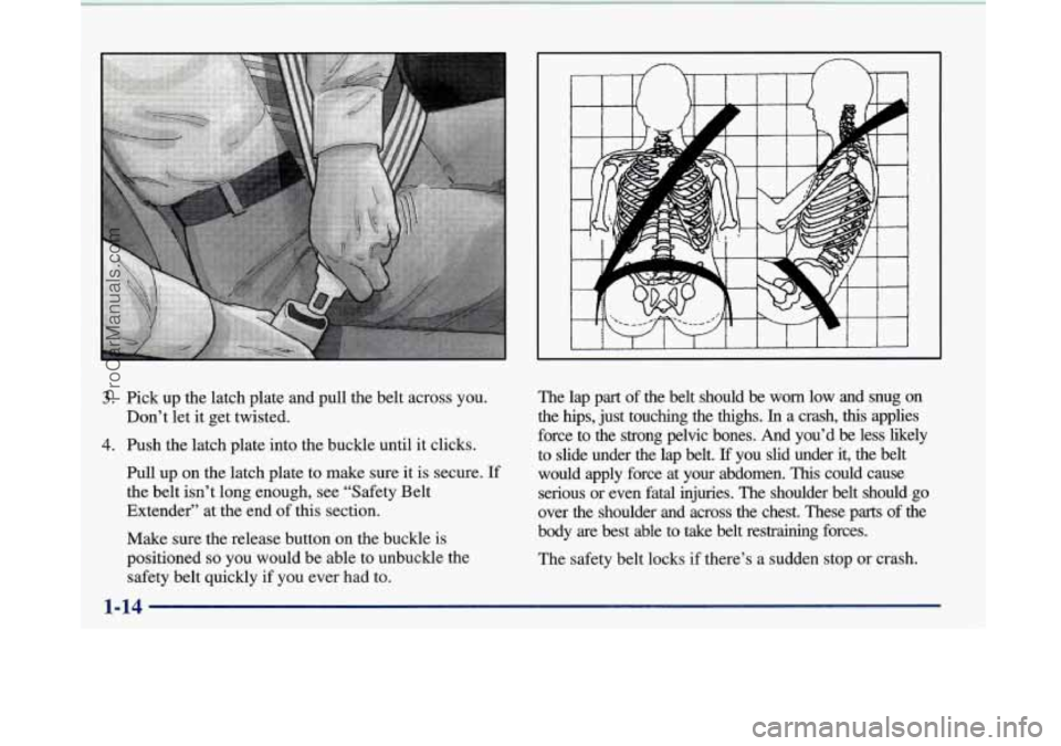BUICK PARK AVENUE 1997  Owners Manual 3. Pick up the latch plate and pull the belt across  you. 
Don’t  let  it  get  twisted. 
4. Push the latch plate into  the buckle until  it clicks. 
Pull  up on the latch plate to make sure  it  is