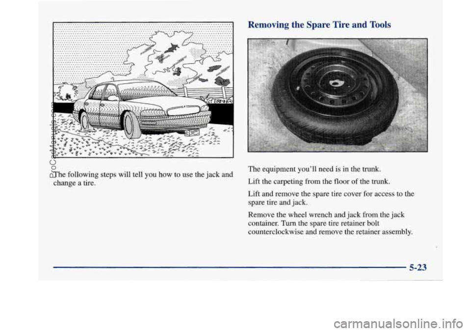 BUICK PARK AVENUE 1997  Owners Manual The  following steps will tell you  how  to use the  jack  and 
change  a  tire. 
Removing  the  Spare  Tire and Tools 
The equipment you’ll need is in  the  trunk. 
Lift  the  carpeting  from  the 