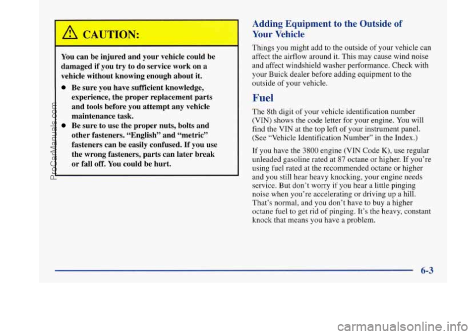 BUICK PARK AVENUE 1997 Owners Manual You can be injured and your vehicle could be
damaged if you
try to do service work on a
vehicle without knowing enough about it.
Be sure you have sufficient knowledge,
experience, BUICK PARK AVENUE 1997 Owners Manual You can be injured and your vehicle could be
damaged if you
try to do service work on a
vehicle without knowing enough about it.
Be sure you have sufficient knowledge,
experience,