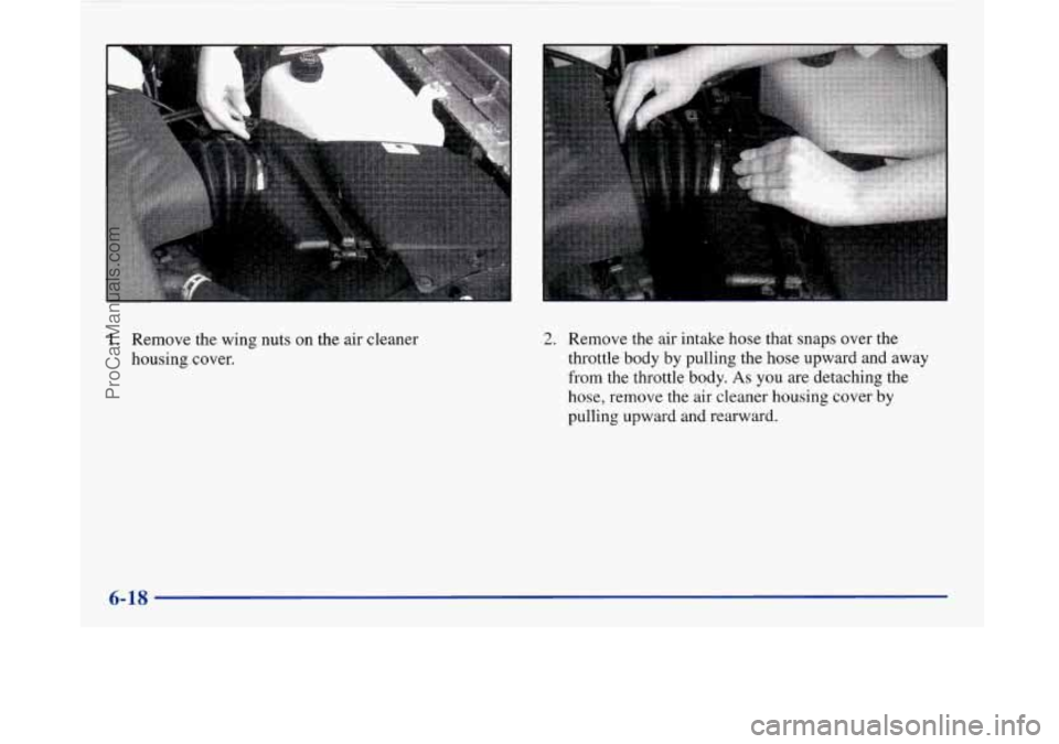 BUICK PARK AVENUE 1997  Owners Manual 1. Remove the  wing  nuts  on the  air cleaner 
housing  cover. 2. Remove  the air intake  hose that snaps over the 
throttle  body  by pulling  the  hose upward  and  away 
from  the throttle  body. 