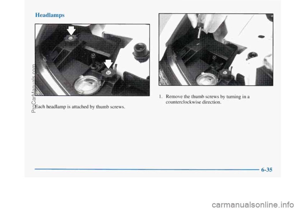 BUICK PARK AVENUE 1997  Owners Manual Headlamps 
Each headlamp is attached  by thumb screws. 
1. Remove the thumb  screws  by  turning in a 
counterclockwise direction. 
6-35 
ProCarManuals.com 
