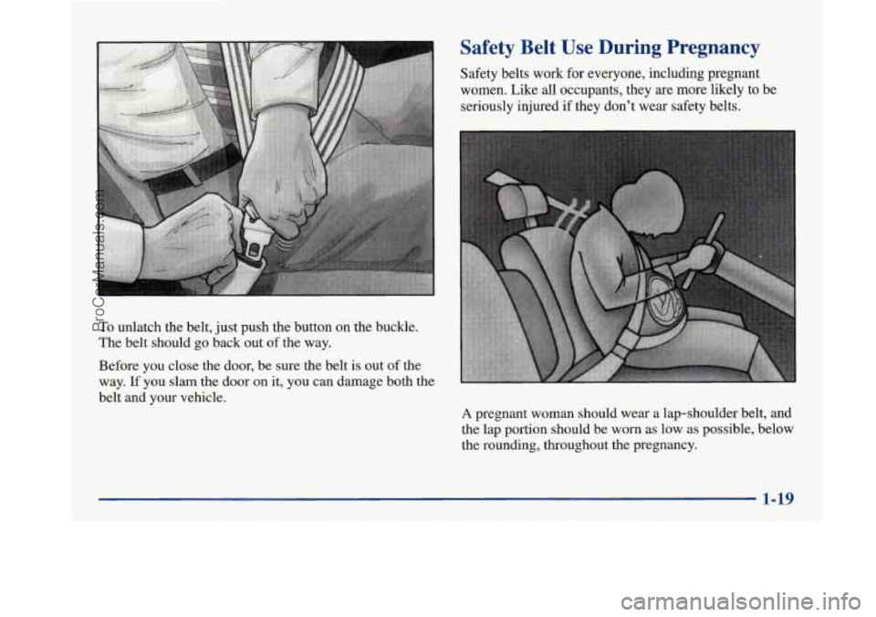 BUICK PARK AVENUE 1997  Owners Manual To unlatch the belt,  just  push  the  button  on the  buckle. 
The  belt should  go back  out of the  way. 
Before  you close  the  door, be sure  the  belt is out 
of the 
way. 
If you  slam  the  d